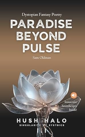 Paradise Beyond Pulse: Singularity of Systoics · Dystopian Fantasy Poetry with Soundscapes (The Hush Halo)