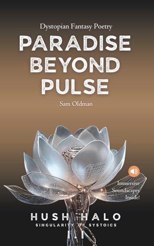 Paradise Beyond Pulse: Singularity of Systoics · Dystopian Fantasy Poetry with Soundscapes (The Hush Halo)