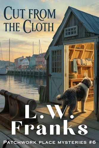 Cut From the Cloth: A Quilt Shop Dog Cozy Mystery (Patchwork Place Mystery Series Book 6)