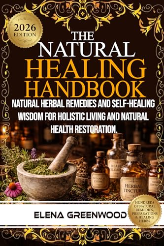 The Natural Healing Handbook: Natural Herbal Remedies and Self-Healing Wisdom for Holistic Living and Natural Health Restoration (Kindle Edition)