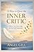 11 Ways to Quiet the Inner Critic: Silence Your Inner Judge & Find Self-Compassion (The Inner Healing Series)