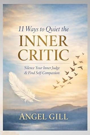 11 Ways to Quiet the Inner Critic: Silence Your Inner Judge & Find Self-Compassion (The Inner Healing Series)