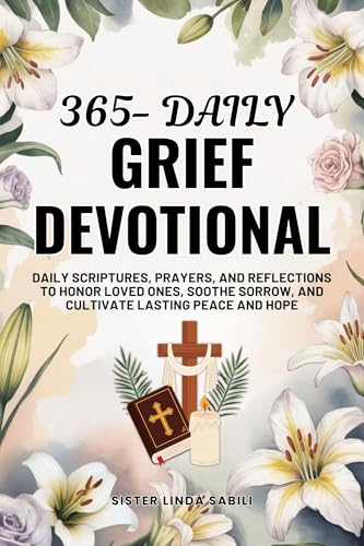 365 Daily Grief Devotional: Daily Scriptures, Prayers, and Reflections to Honor Loved Ones, Soothe Sorrow, and Cultivate Lasting Peace and Hope (Kindle Edition)