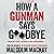 How a Gunman Says Goodbye: ...