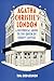 Agatha Christie's London: A Historical Guide to the Queen of Crime's Capital