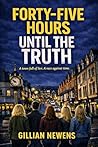 Book 5 - Forty-Five Hours Until The Truth by Gillian Newens