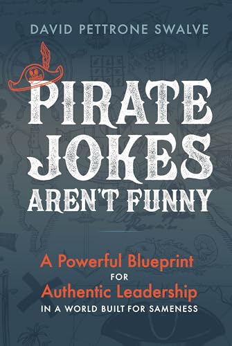 Pirate Jokes Aren't Funny: A Powerful Blueprint for Authentic Leadership in a World Built for Sameness (Hardcover)