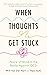 When Thoughts Get Stuck