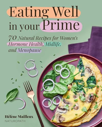 Eating Well in Your Prime: 70 Natural Recipes for Women's Hormone Health, Midlife, and Menopause (Hardcover)