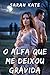 O Alfa Que Me Deixou Grávid...
