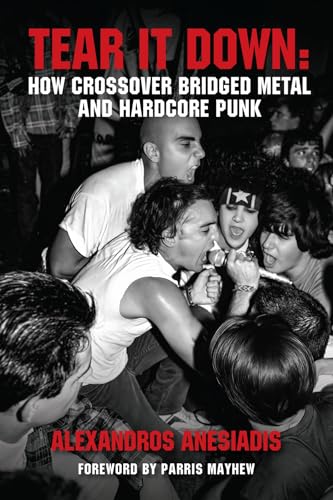 Tear It Down: How crossover bridged metal and hardcore punk (Kindle Edition)