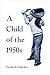 A Child of the 1950s by Frederik Nebeker A Child of the 1950s by Frederik Nebeker