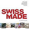 Swiss Made: The Untold Story Behind Switzerland's Success Swiss Made: The Untold Story Behind Switzerland's Success