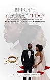 BEFORE YOU SAY ‘I DO’: Biblical Red Flags and Lessons from the Relationship That Almost Cost Me Everything BEFORE YOU SAY ‘I DO’: Biblical Red Flags and Lessons from the Relationship That Almost Cost Me Everything