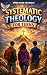 Systematic Theology for Tee...