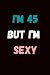 I'M 45 BUT I'M SEXY: A NOTE...