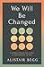 We Will Be Changed: 9 Inner Glories the Spirit Is Cultivating in You (How the Fruit of the Spirit Produces Christlike Character)