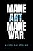 Make Art. Make War.