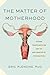 The Matter of Motherhood: U...