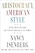Aristocracy, American Style by Nancy Isenberg