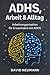 ADHS, Arbeit & Alltag: Arbe...
