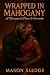 Wrapped In Mahogany: The Ma...