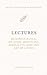 Lectures: Musonius Rufus: On Stoic Discipline, Simplicity, and the Art of Living - Annotated Edition (Ancient Wisdom for Modern Minds)