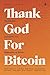 Thank God For Bitcoin: The ...