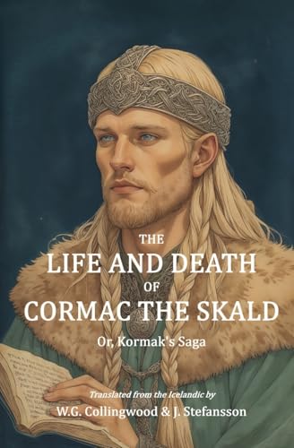The Life and Death of Cormac the Skald: Or, Kormak's Saga