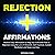 Rejection Affirmations: Positive Daily Affirmations to Help You Overcome Fear of Rejection Using the Law of Attraction, Self-Hypnosis, Guided Meditation and Sleep Learning