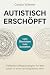 Autistisch erschöpft: Praktische Alltagsstrategien für dein Leben in einer neurotypischen Welt - vom Überleben zum Gestalten (German Edition)