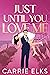 Just Until You Love Me by Carrie Elks Just Until You Love Me by Carrie Elks