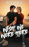 Wish We Were Here by Risa Cruise