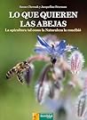 Lo que quieren las abejas: La apicultura tal como la Naturaleza la concibió Lo que quieren las abejas: La apicultura tal como la Naturaleza la concibió