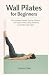 Wall Pilates for Beginners 28-Day Strength & Posture Challenge The Complete Somatic Exercise Guide to Low-Impact Fitness, Body Awareness, and ... Habits (The Everyday Metabolic Reset System) by Jenna Hale