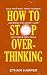 How to Stop Overthinking : ...