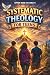 Systematic Theology for Tee...