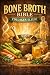 Bone Broth Bible: Collagen ...
