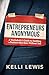 Entrepreneurs Anonymous: A Workaholic’s Guide to Building a Business That Runs Without You