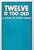 Twelve Is Too Old