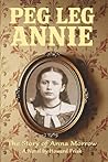 Peg Leg Annie: The Story of Anna Morrow Peg Leg Annie: The Story of Anna Morrow