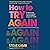 How to Try Again: An Approachable Guide to Navigating Chaos and Making Change THAT STICKS