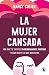 La mujer cansada: Por qué te sientes emocionalmente agotada y cómo darte lo que necesitas (Spanish Edition)