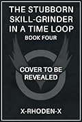 The Stubborn Skill-Grinder In a Time Loop 4: A LitRPG Adventure