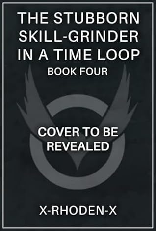 Book cover of The Stubborn Skill-Grinder In a Time Loop 4: A LitRPG Adventure by X-RHODEN-X