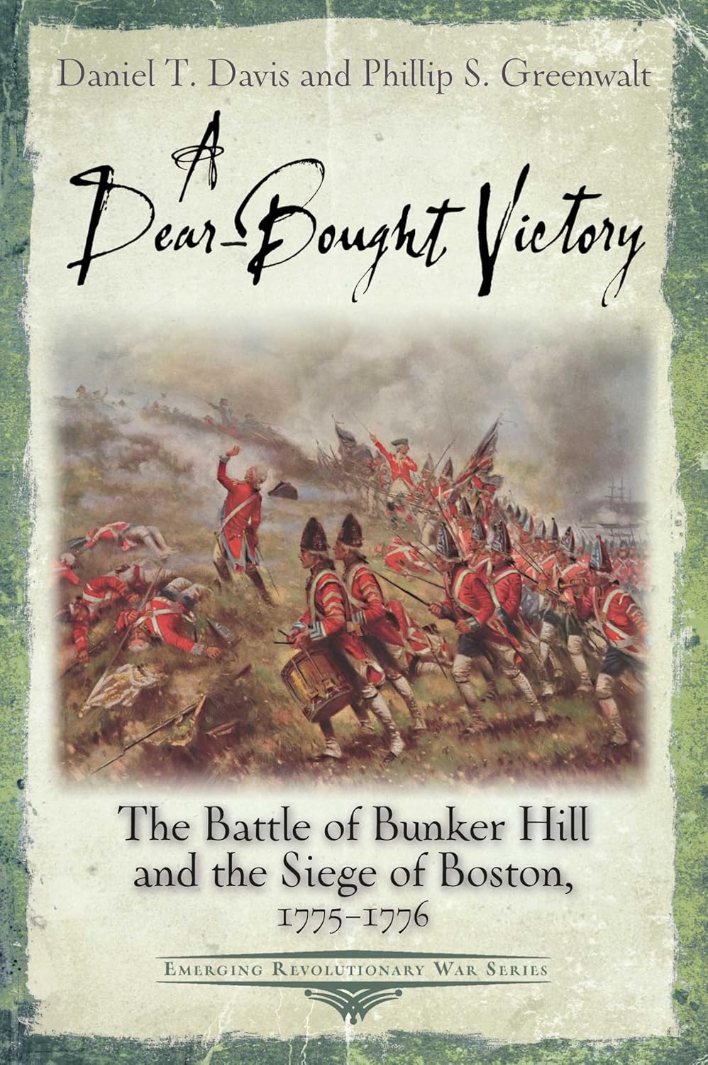 A Dear-Bought Victory: The Battle of Bunker Hill and the Siege of Boston, 1775–1776