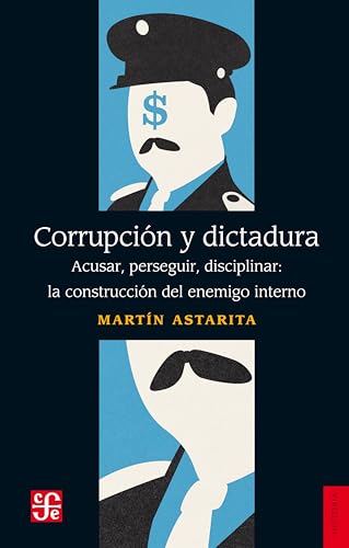 Corrupción y dictadura: Acusar, perseguir, disciplinar: la construcción del enemigo interno (Historia) (Spanish Edition)