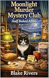 Moonlight Murder Mystery Club: Half Baked Alibis (Book 3 of 5) Moonlight Murder Mystery Club: Half Baked Alibis (Book 3 of 5)