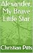 Alexander, My Brave Little ...