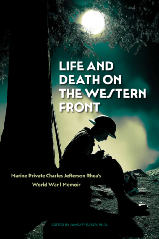 Life and Death on the Western Front: Marine Private Charles Jefferson Rhea's World War 1 Memoir